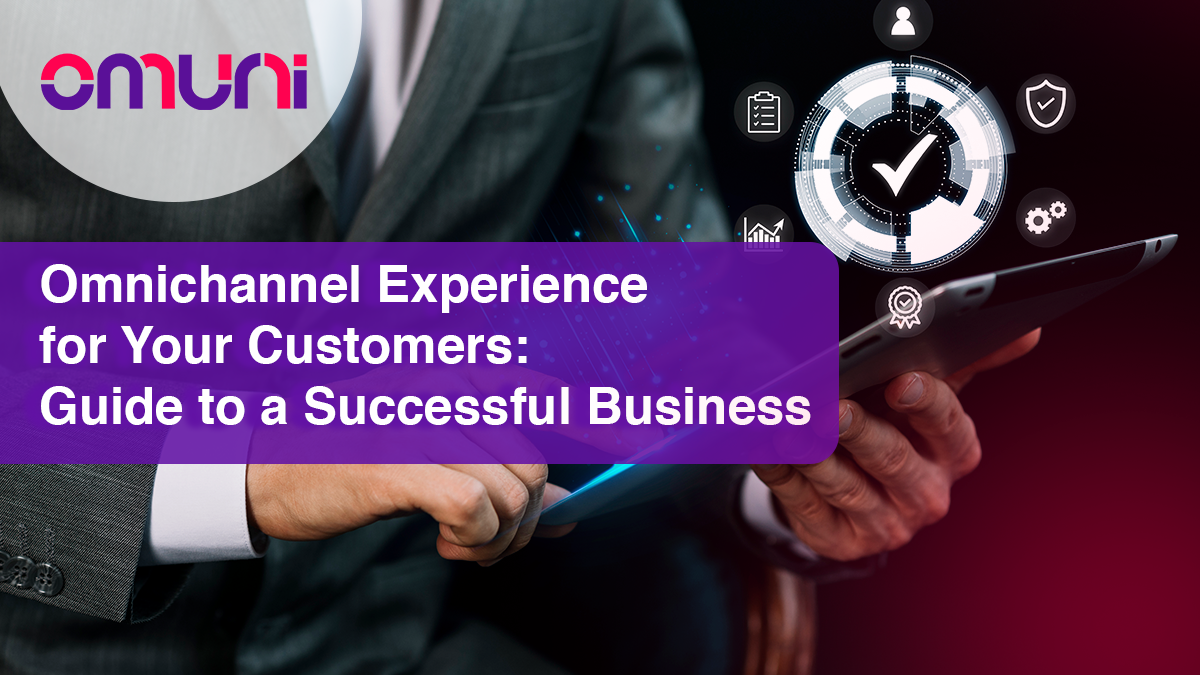 Omnichannel Experience for Your Customers: Guide to a Successful Business